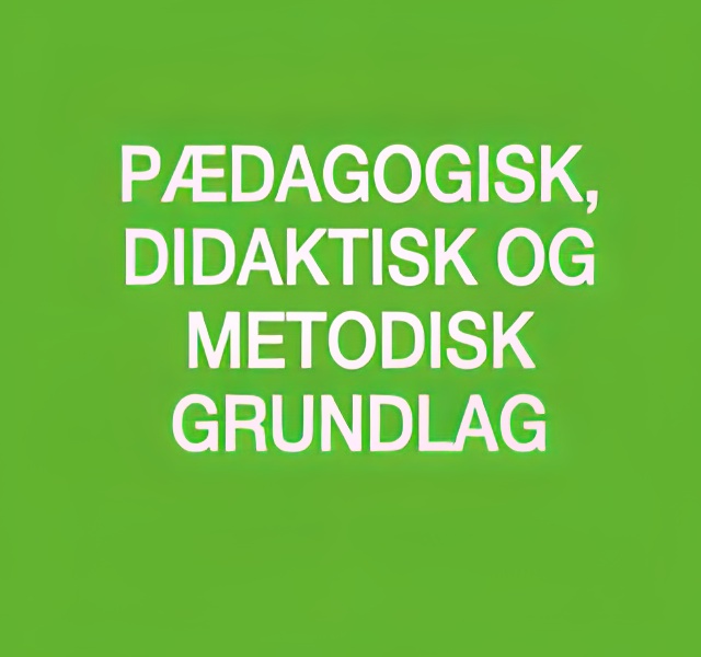 Pædagogisk, didaktisk og metodisk grundlag
